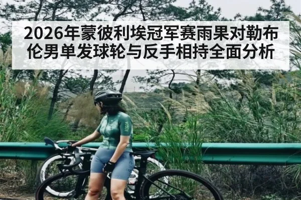 2026年蒙彼利埃冠军赛雨果对勒布伦男单发球轮与反手相持全面分析